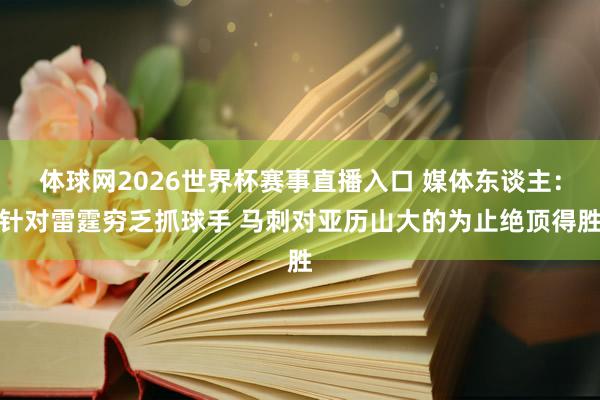 体球网2026世界杯赛事直播入口 媒体东谈主：针对雷霆穷乏抓球手 马刺对亚历山大的为止绝顶得胜