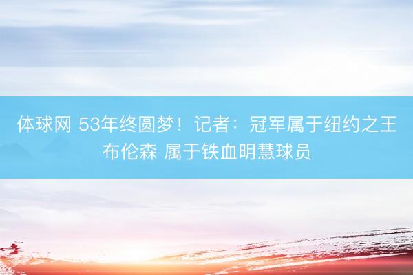 体球网 53年终圆梦！记者：冠军属于纽约之王布伦森 属于铁血明慧球员